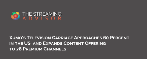 Xumo’s Television Carriage Approaches 60 Percent in the US and Expands Content Offering to 78 Premium Channels